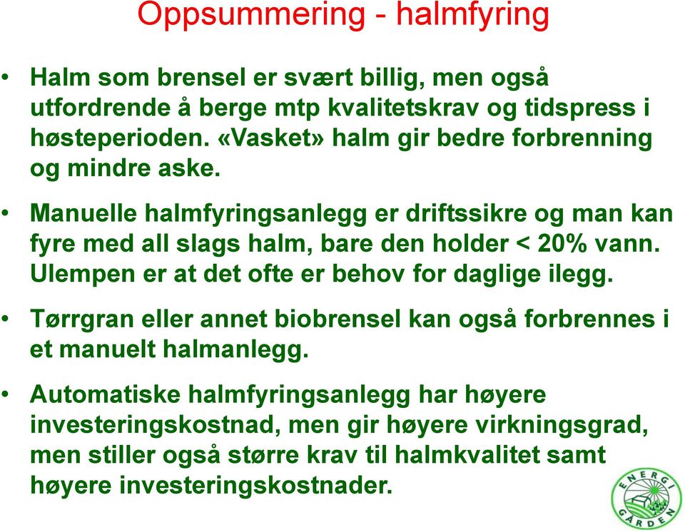 Manuelle halmfyringsanlegg er driftssikre og man kan fyre med all slags halm, bare den holder < 20% vann.