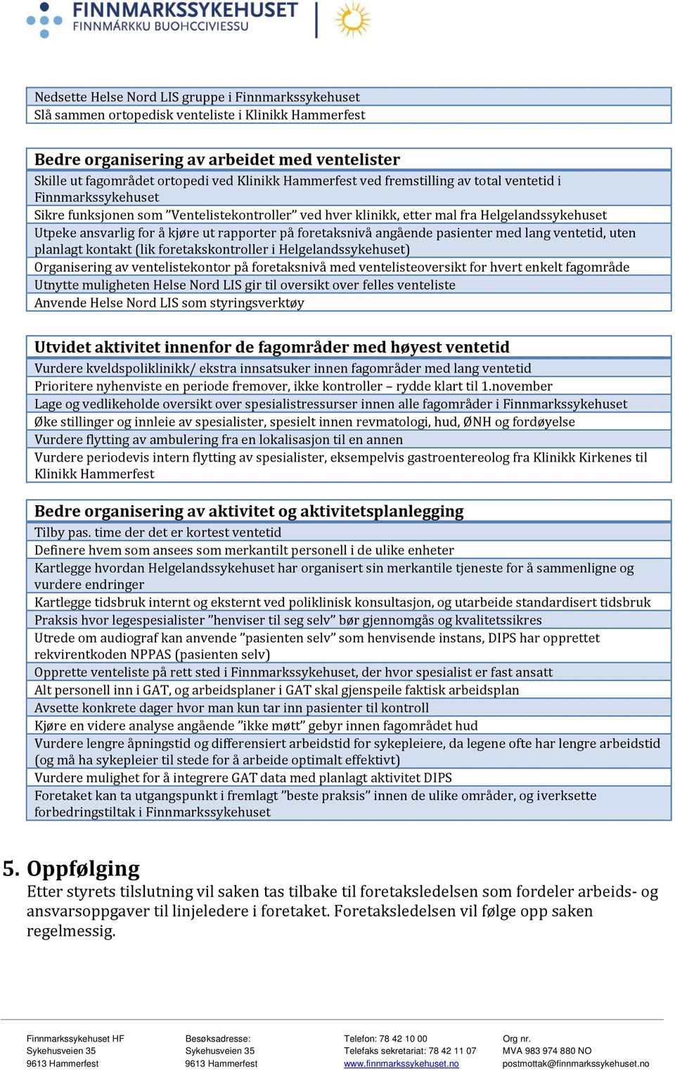 rapporter på foretaksnivå angående pasienter med lang ventetid, uten planlagt kontakt (lik foretakskontroller i Helgelandssykehuset) Organisering av ventelistekontor på foretaksnivå med