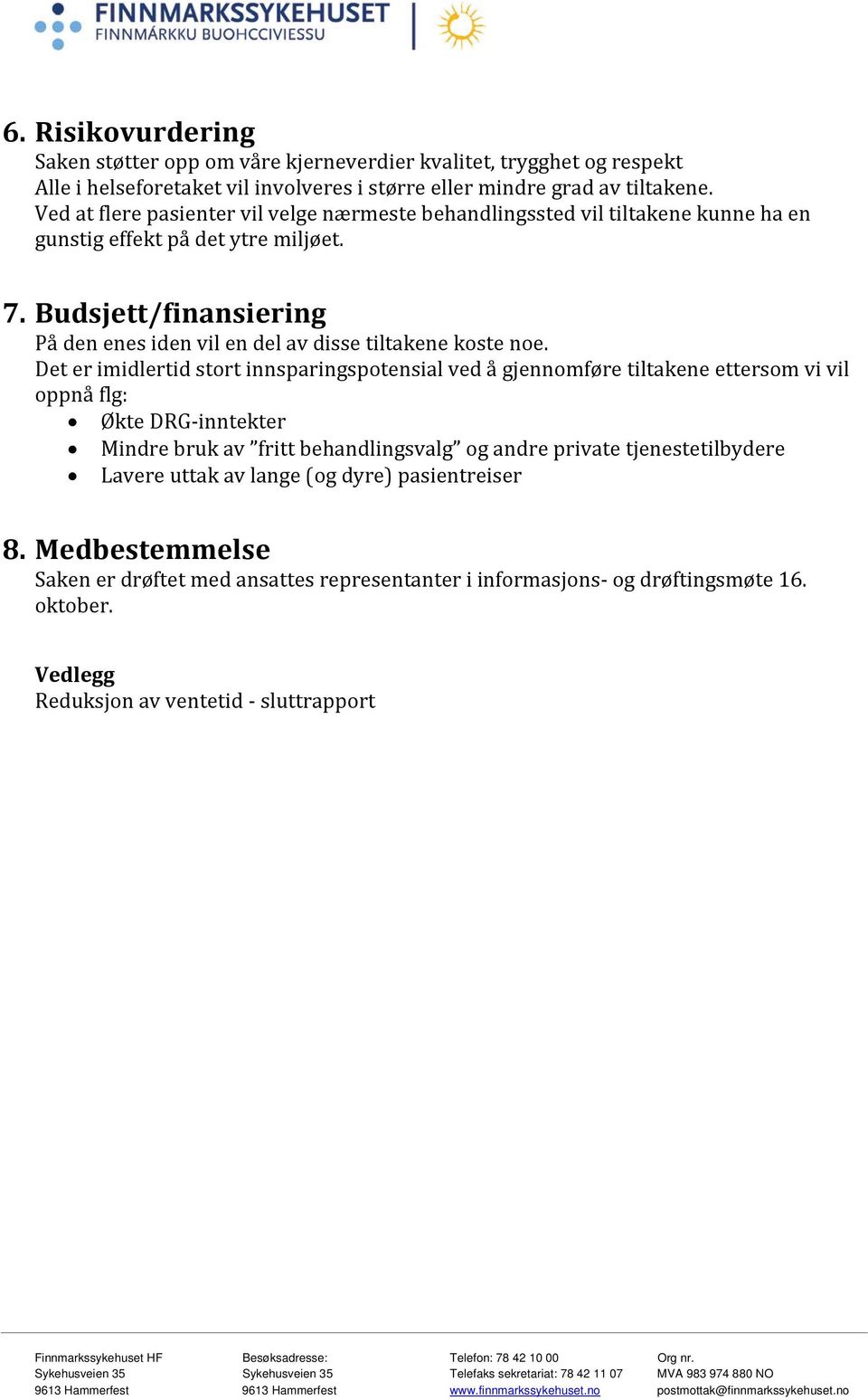 Budsjett/finansiering På den enes iden vil en del av disse tiltakene koste noe.