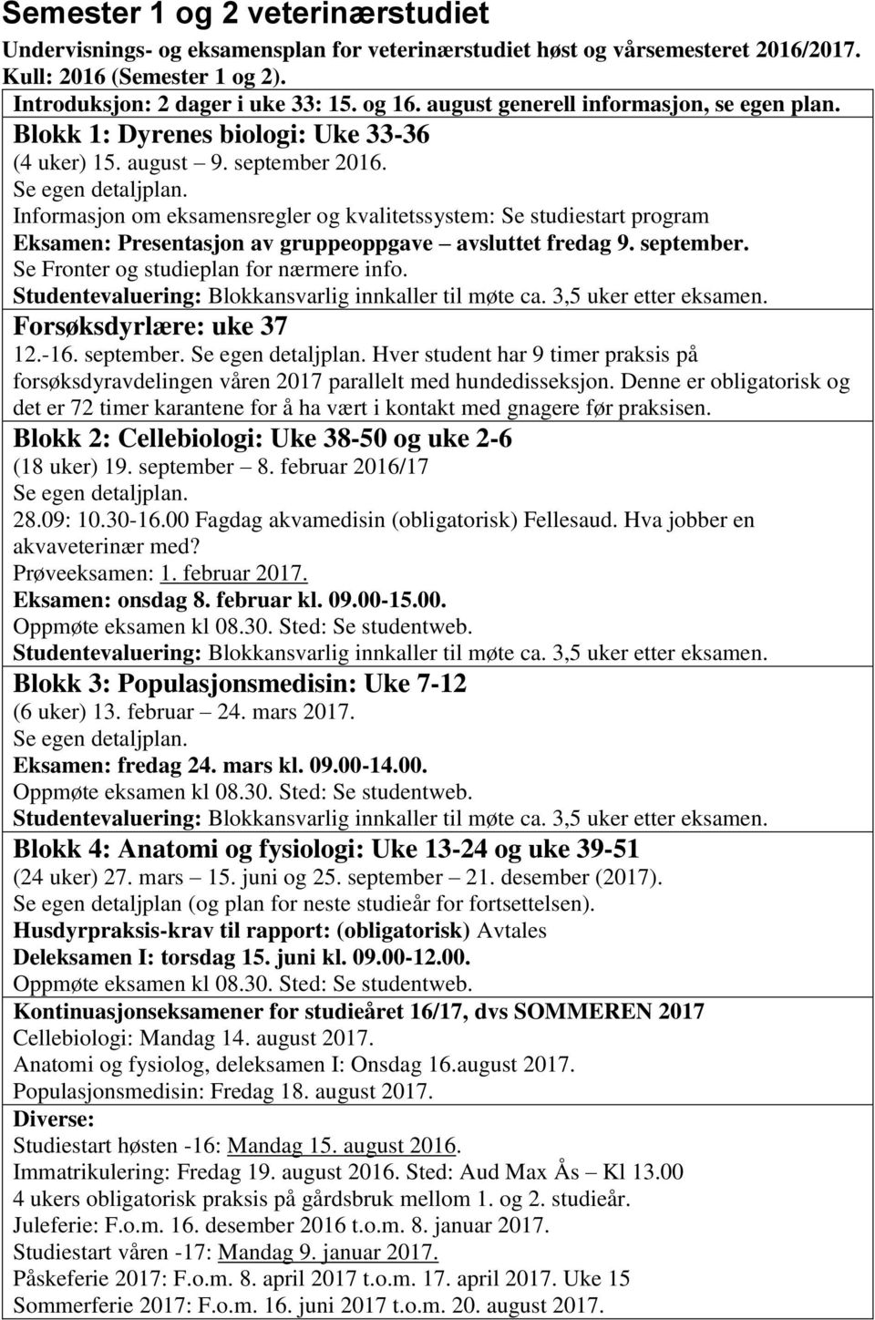 Informasjon om eksamensregler og kvalitetssystem: Se studiestart program Eksamen: Presentasjon av gruppeoppgave avsluttet fredag 9. september. Se Fronter og studieplan for nærmere info.