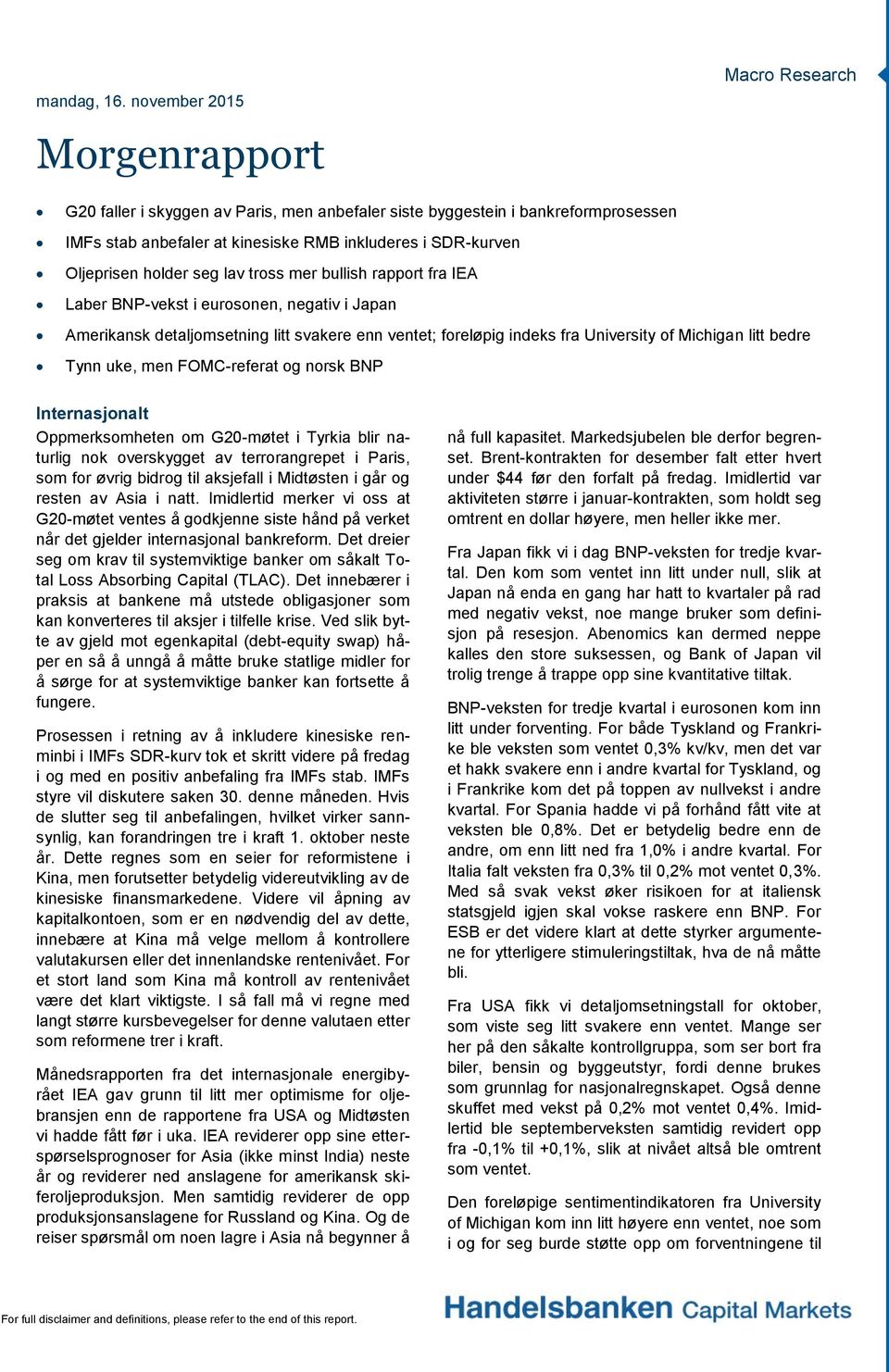 holder seg lav tross mer bullish rapport fra IEA Laber BNP-vekst i eurosonen, negativ i Japan Amerikansk detaljomsetning litt svakere enn ventet; foreløpig indeks fra University of Michigan litt