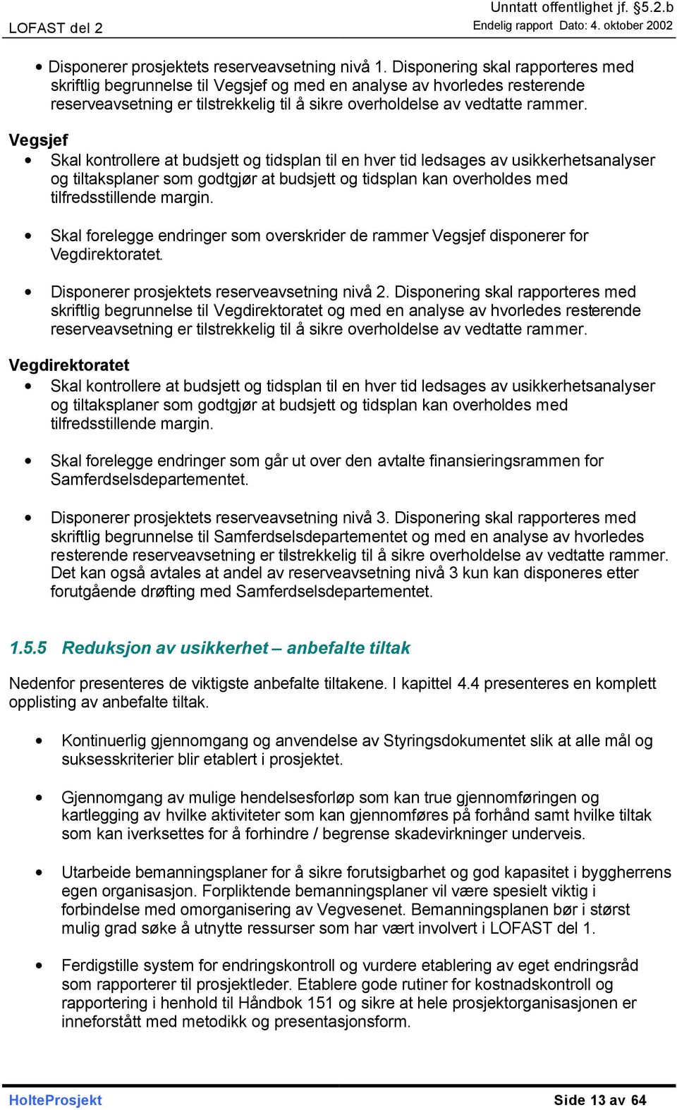 Vegsjef Skal kontrollere at budsjett og tidsplan til en hver tid ledsages av usikkerhetsanalyser og tiltaksplaner som godtgjør at budsjett og tidsplan kan overholdes med tilfredsstillende margin.