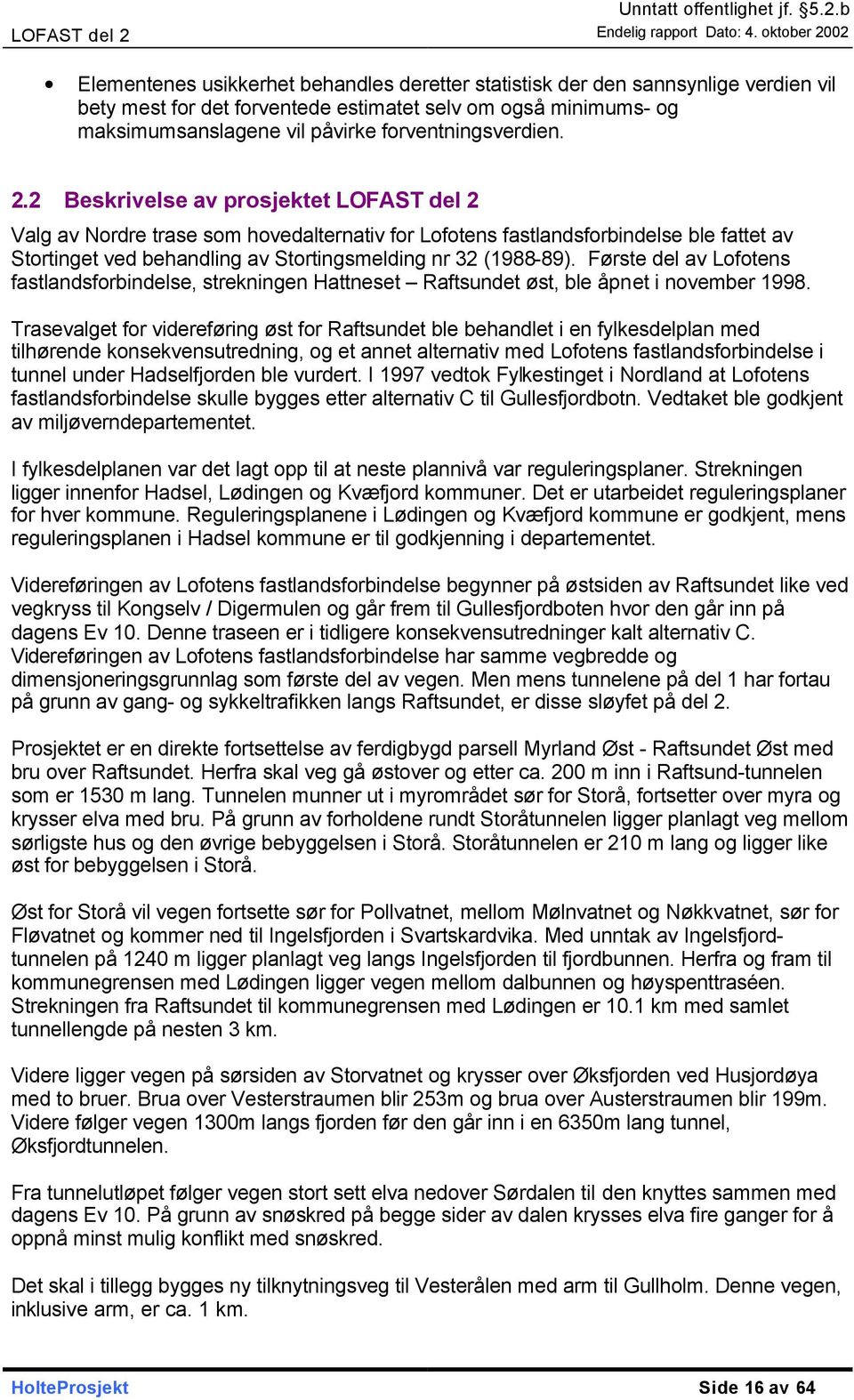 2 Beskrivelse av prosjektet LOFAST del 2 Valg av Nordre trase som hovedalternativ for Lofotens fastlandsforbindelse ble fattet av Stortinget ved behandling av Stortingsmelding nr 32 (1988-89).