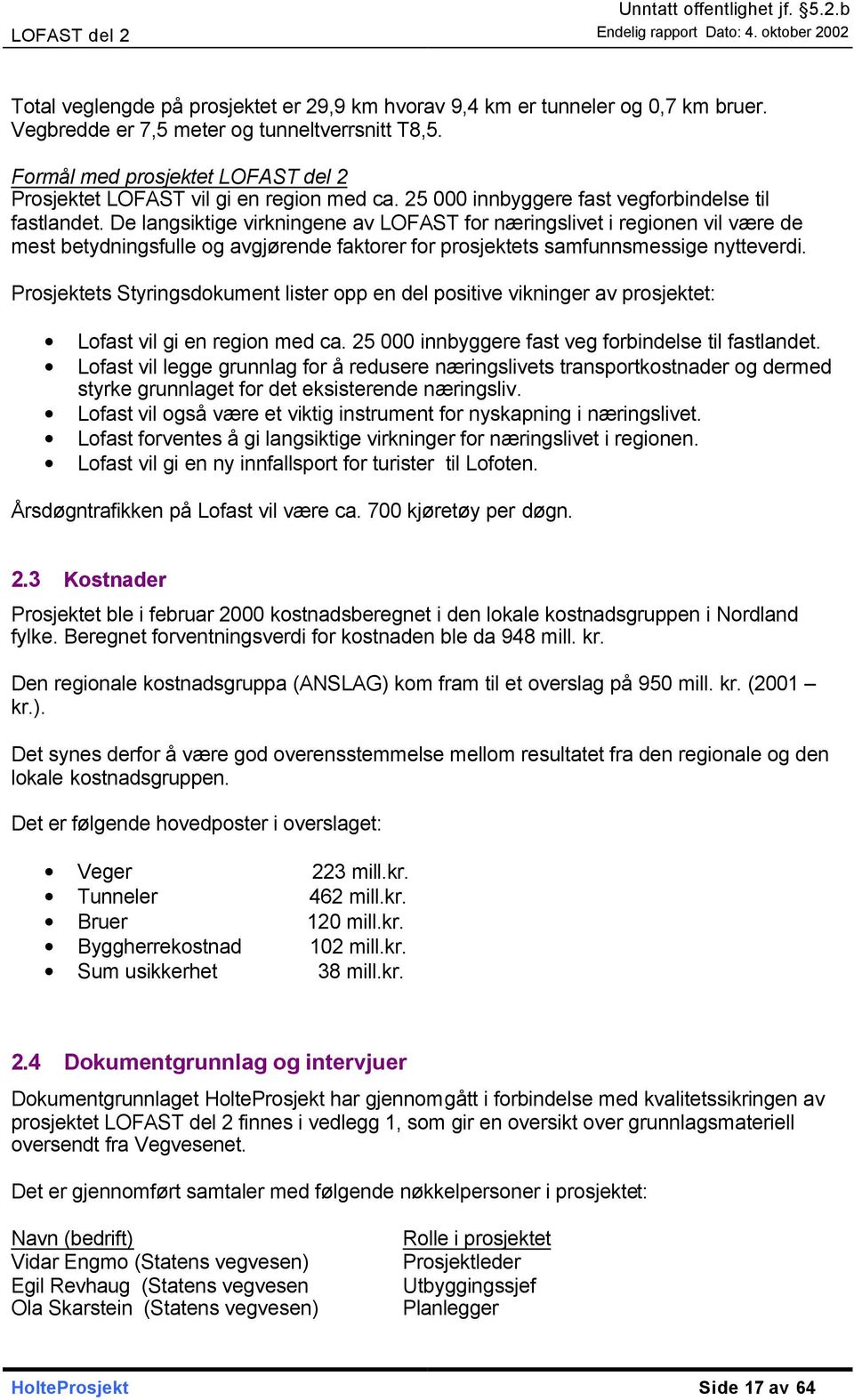 De langsiktige virkningene av LOFAST for næringslivet i regionen vil være de mest betydningsfulle og avgjørende faktorer for prosjektets samfunnsmessige nytteverdi.