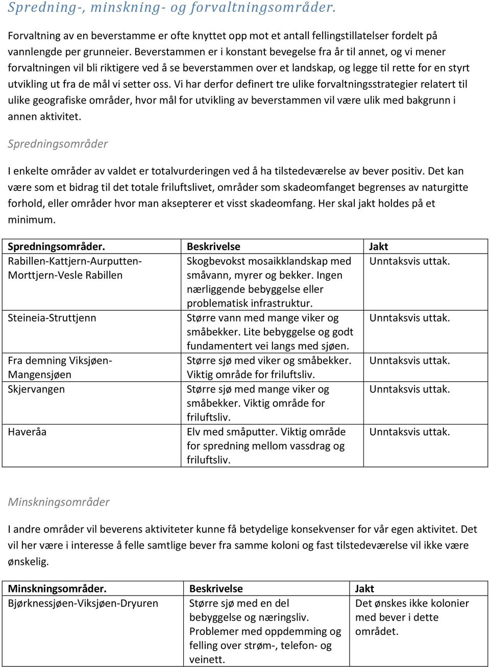 setter oss. Vi har derfor definert tre ulike forvaltningsstrategier relatert til ulike geografiske områder, hvor mål for utvikling av beverstammen vil være ulik med bakgrunn i annen aktivitet.