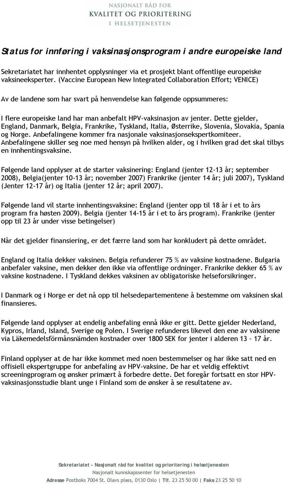 Dette gjelder, England, Danmark, Belgia, Frankrike, Tyskland, Italia, Østerrike, Slovenia, Slovakia, Spania og Norge. Anbefalingene kommer fra nasjonale vaksinasjonsekspertkomiteer.