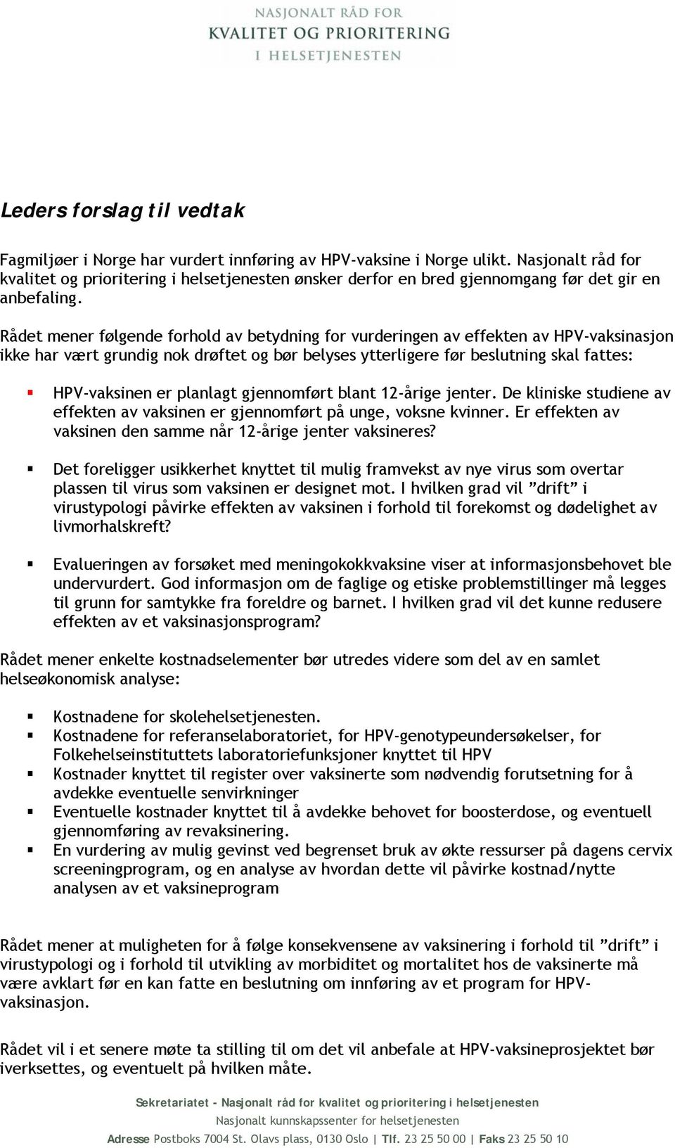 Rådet mener følgende forhold av betydning for vurderingen av effekten av HPV-vaksinasjon ikke har vært grundig nok drøftet og bør belyses ytterligere før beslutning skal fattes: HPV-vaksinen er