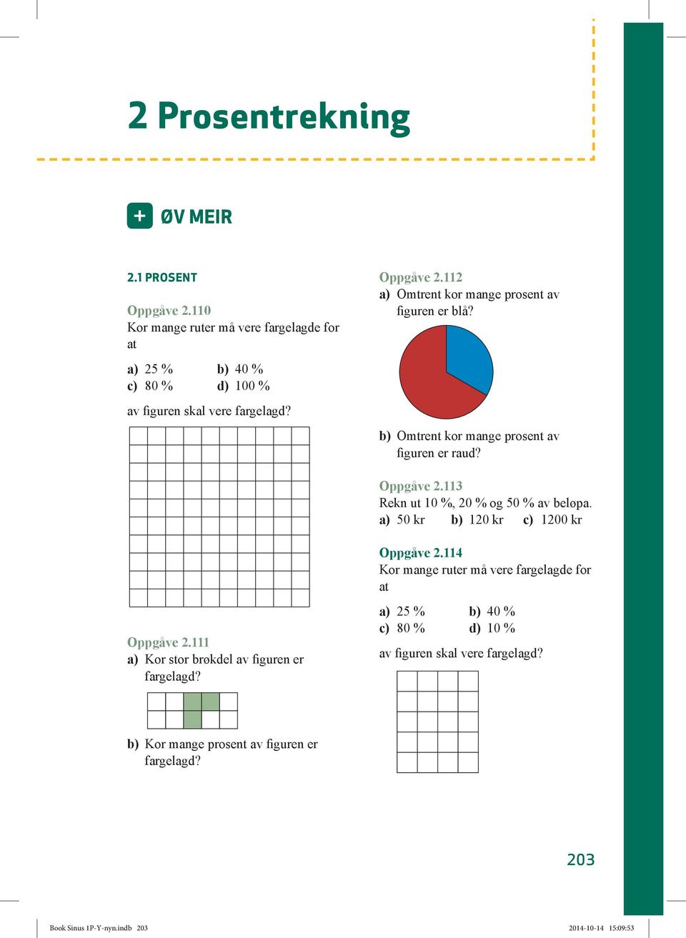 112 a) Omtrent kor mange prosent av figuren er blå? b) Omtrent kor mange prosent av figuren er raud? Oppgåve 2.113 Rekn ut 10 %, 20 % og 50 % av beløpa.