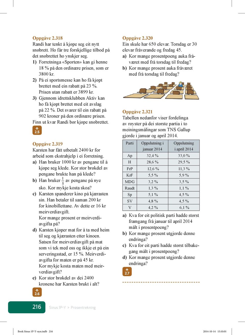 3) Gjennom idrettsklubben Aktiv kan ho få kjøpt brettet med eit avslag på 22 %. Det svarer til ein rabatt på 902 kroner på den ordinære prisen. Finn ut kvar Randi bør kjøpe snøbrettet. 2.5 Oppgåve 2.