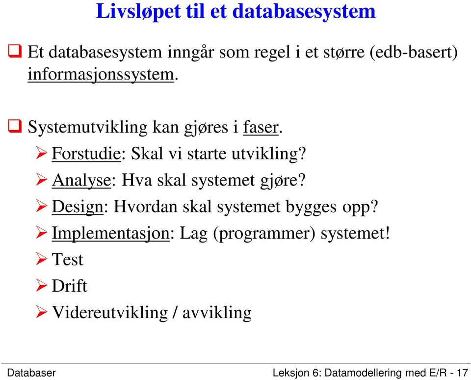 Analyse: Hva skal systemet gjøre? Design: Hvordan skal systemet bygges opp?