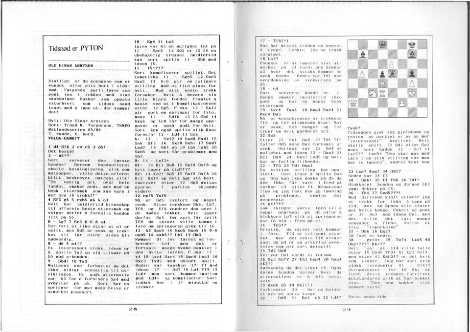 Torgersen, TEMPO Østlandssarien «5/86 7. runde, 6. bord. VOLGA-GAMBIT 1 d4 ST6 2 c4 c5 d5! Det beste! - b5«? Sort serveror don første bonden!