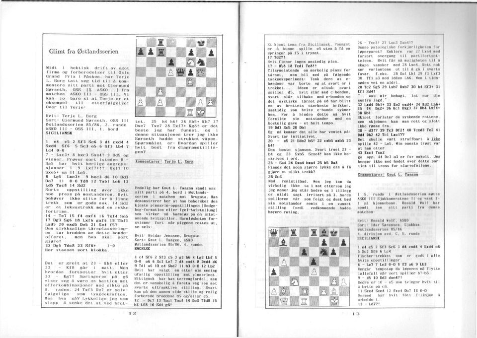 Over t i 1 Terj e: Hvit: Terje L. Borg Sort: Gjermund Sørseth. OSS I I I Østlandsserien 85/86, 2. runde ASKO I I I - OSS I I I, 1. bord SICILIANSK 1 e4 c5 2 Sf Sc6 dl cxd4 4 Sxd4 Sf6 5 Sc e5 6 Sf l.