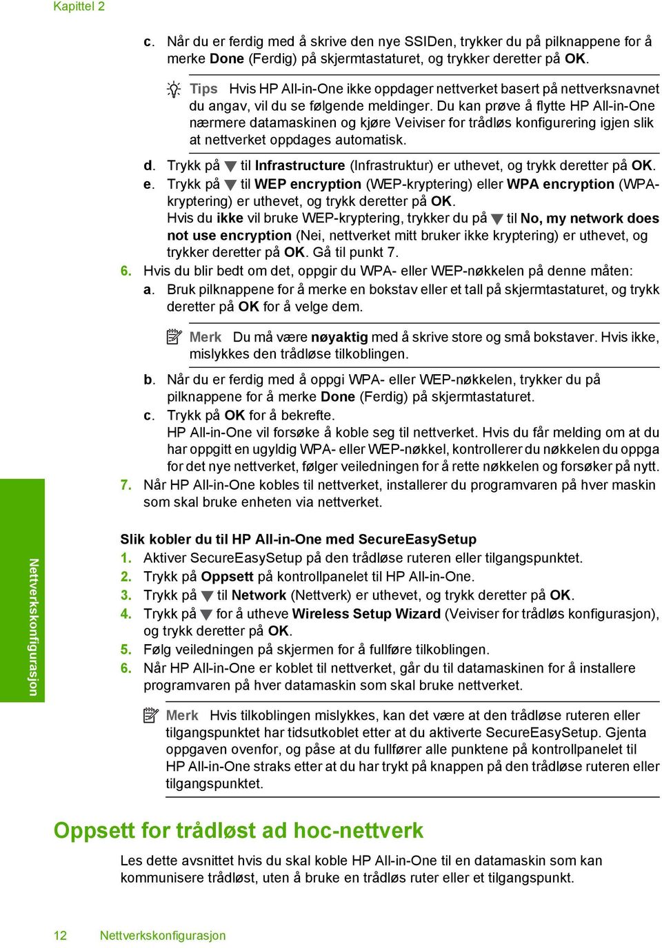 Du kan prøve å flytte HP All-in-One nærmere datamaskinen og kjøre Veiviser for trådløs konfigurering igjen slik at nettverket oppdages automatisk. d. Trykk på til Infrastructure (Infrastruktur) er uthevet, og trykk deretter på OK.