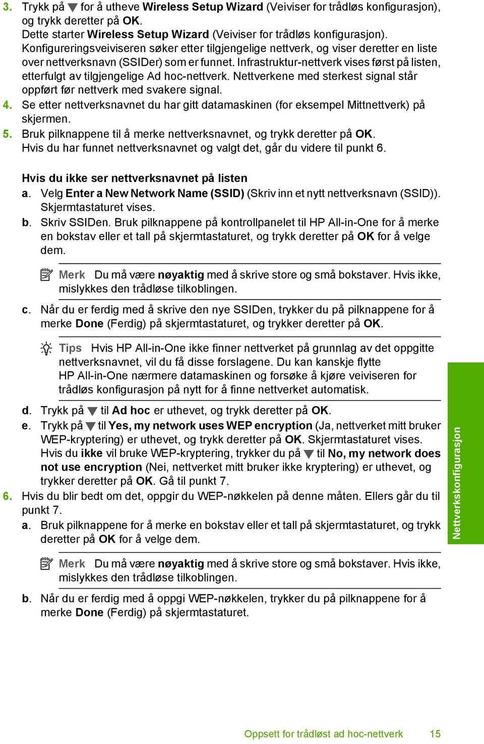 Infrastruktur-nettverk vises først på listen, etterfulgt av tilgjengelige Ad hoc-nettverk. Nettverkene med sterkest signal står oppført før nettverk med svakere signal. 4.