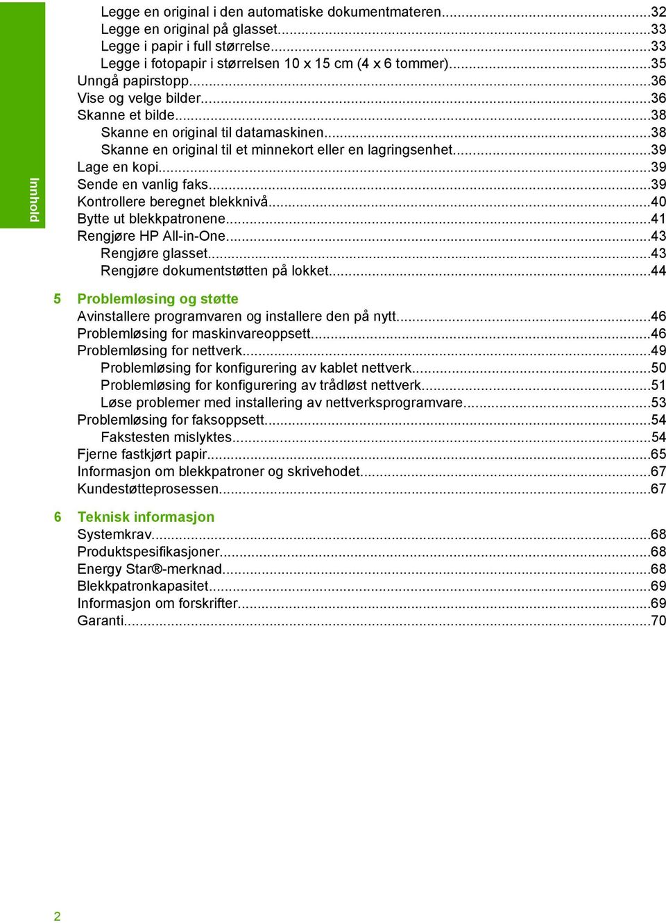 ..39 Sende en vanlig faks...39 Kontrollere beregnet blekknivå...40 Bytte ut blekkpatronene...41 Rengjøre HP All-in-One...43 Rengjøre glasset...43 Rengjøre dokumentstøtten på lokket.