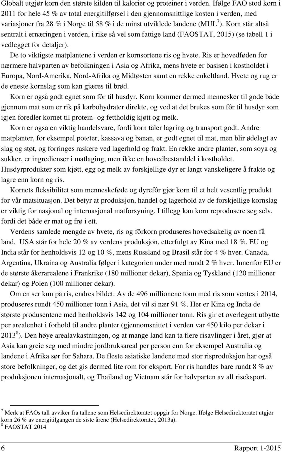 Korn står altså sentralt i ernæringen i verden, i rike så vel som fattige land (FAOSTAT, 2015) (se tabell 1 i vedlegget for detaljer). De to viktigste matplantene i verden er kornsortene ris og hvete.