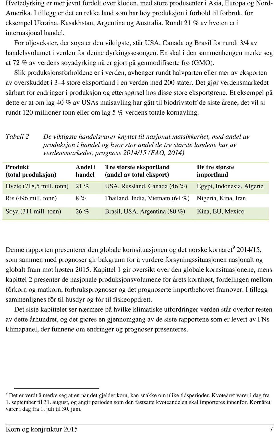 For oljevekster, der soya er den viktigste, står USA, Canada og Brasil for rundt 3/4 av handelsvolumet i verden for denne dyrkingssesongen.