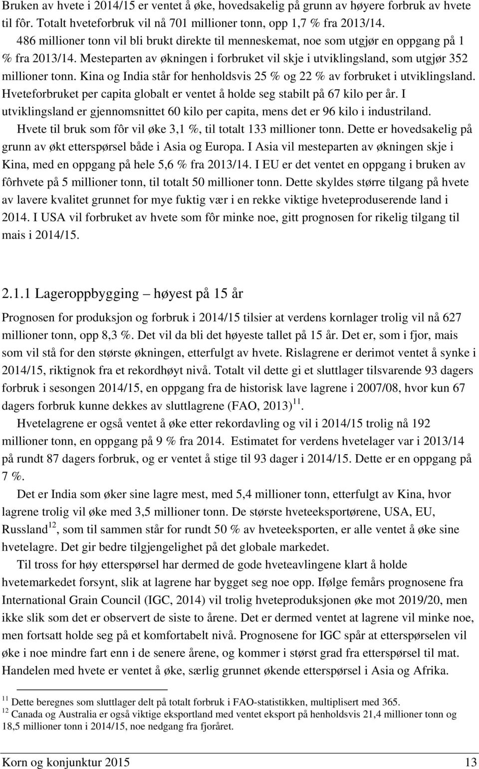 Kina og India står for henholdsvis 25 % og 22 % av forbruket i utviklingsland. Hveteforbruket per capita globalt er ventet å holde seg stabilt på 67 kilo per år.