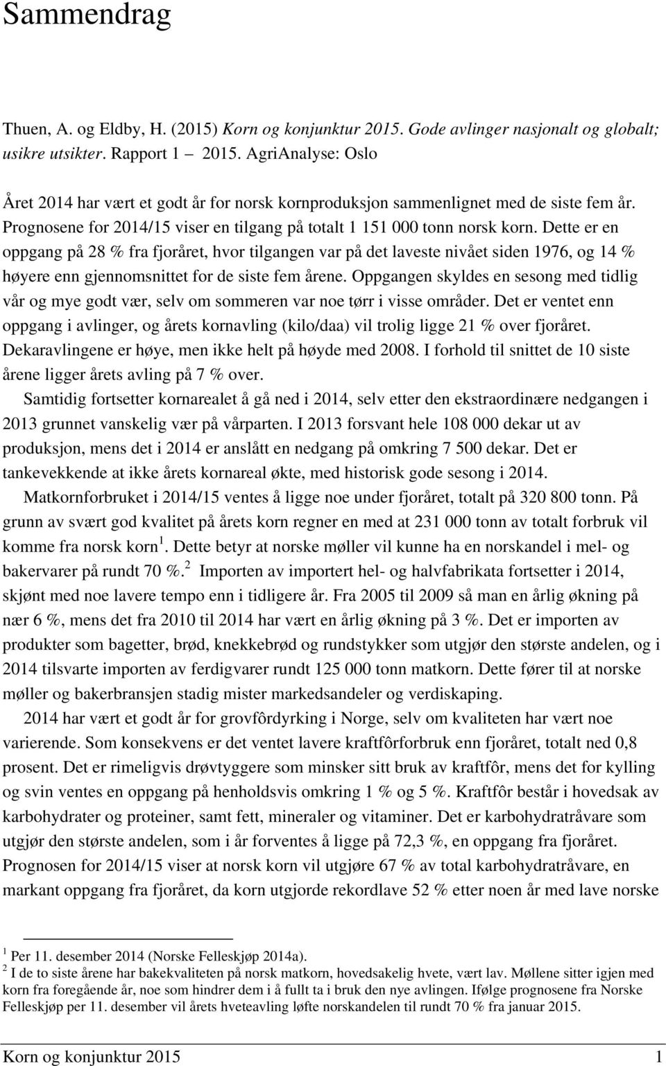 Dette er en oppgang på 28 % fra fjoråret, hvor tilgangen var på det laveste nivået siden 1976, og 14 % høyere enn gjennomsnittet for de siste fem årene.