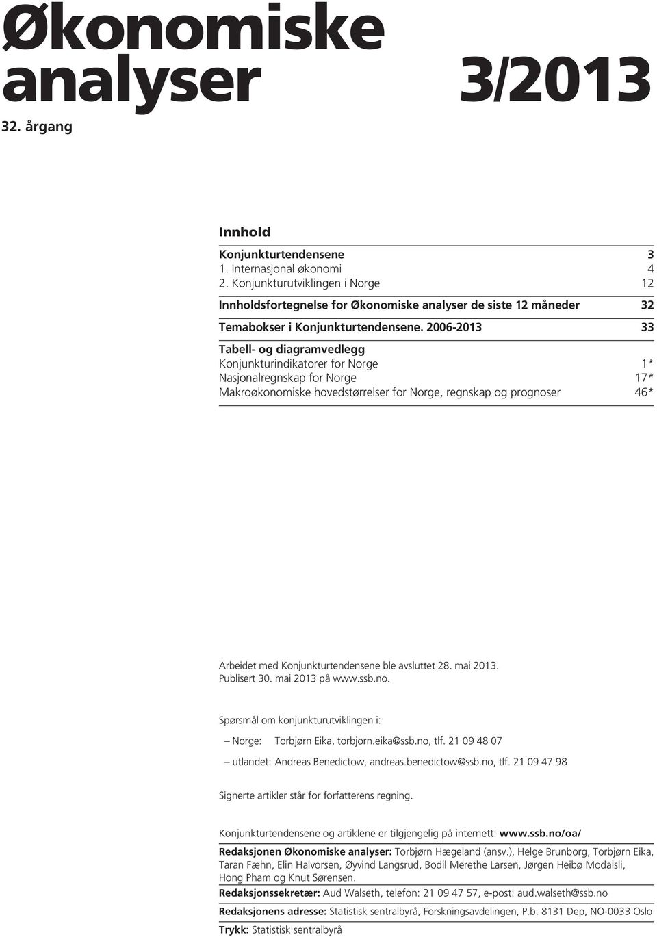 2006-2013 33 Tabell- og diagramvedlegg Konjunkturindikatorer for Norge 1* Nasjonalregnskap for Norge 17* Makroøkonomiske hovedstørrelser for Norge, regnskap og prognoser 46* Arbeidet med