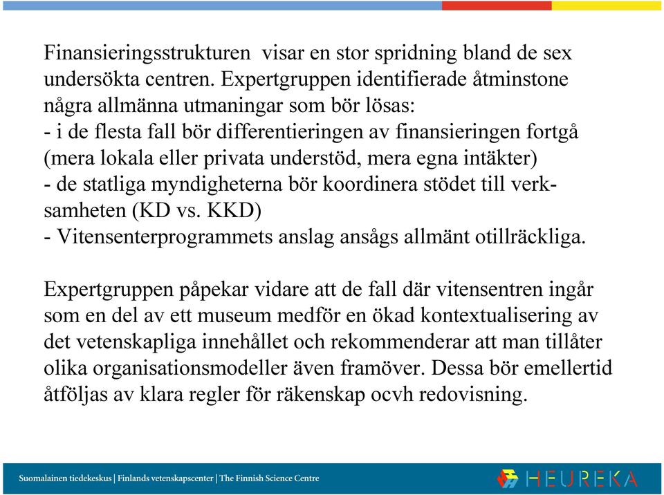 mera egna intäkter) - de statliga myndigheterna bör koordinera stödet till verksamheten (KD vs. KKD) - Vitensenterprogrammets anslag ansågs allmänt otillräckliga.