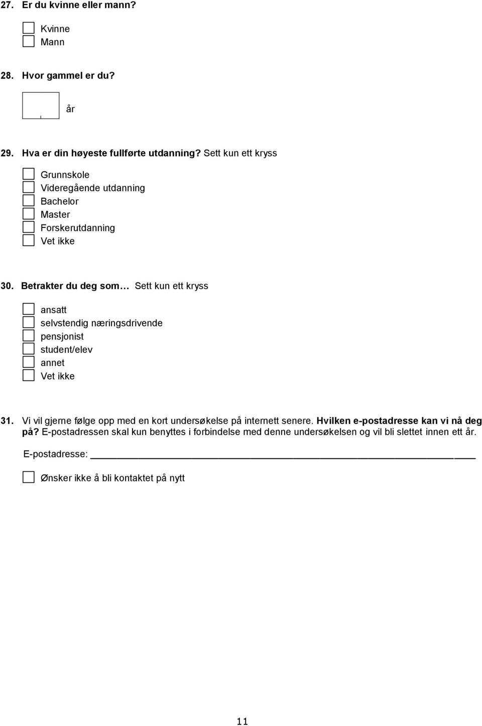 Betrakter du deg som Sett kun ett kryss ansatt selvstendig næringsdrivende pensjonist student/elev annet Vet ikke 31.