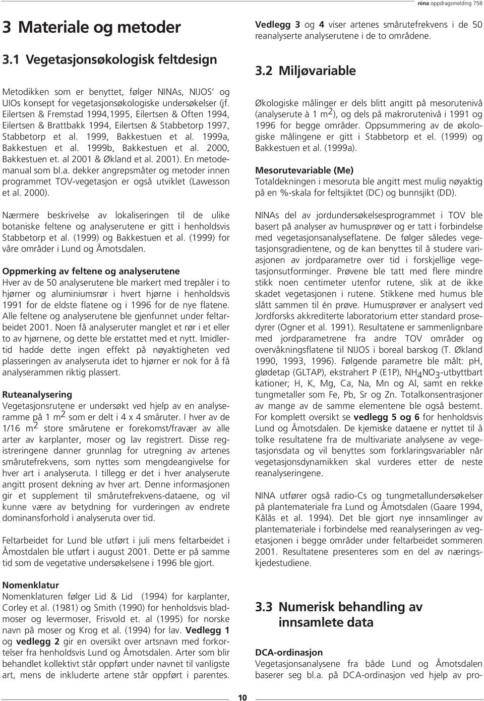 1999b, Bakkestuen et al. 2000, Bakkestuen et. al 2001 & Økland et al. 2001). En metodemanual som bl.a. dekker angrepsmåter og metoder innen programmet TOV-vegetasjon er også utviklet (Lawesson et al.