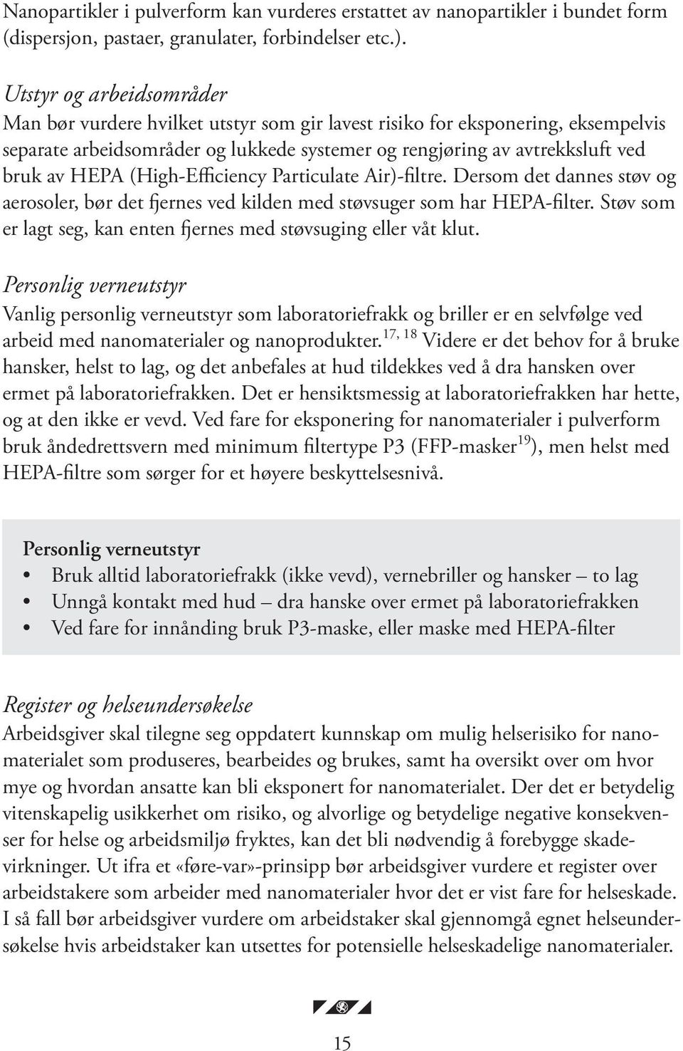 (High-Efficiency Particulate Air)-filtre. Dersom det dannes støv og aerosoler, bør det fjernes ved kilden med støvsuger som har HEPA-filter.