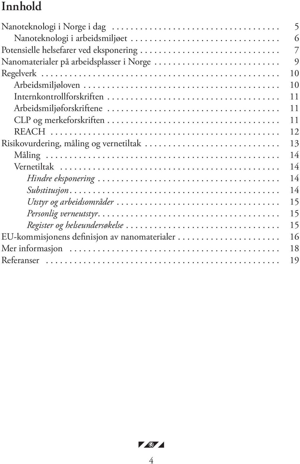 .. 11 CLP og merkeforskriften.... 11 REACH... 12 Risikovurdering, måling og vernetiltak... 13 Måling... 14 Vernetiltak... 14 Hindre eksponering.