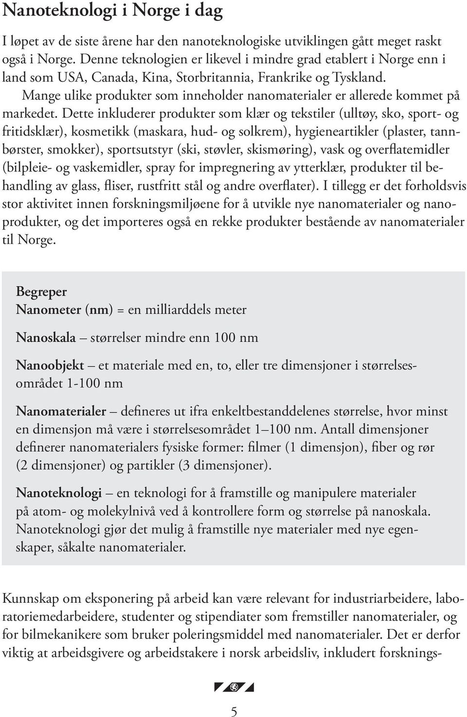 Mange ulike produkter som inneholder nanomaterialer er allerede kommet på markedet.