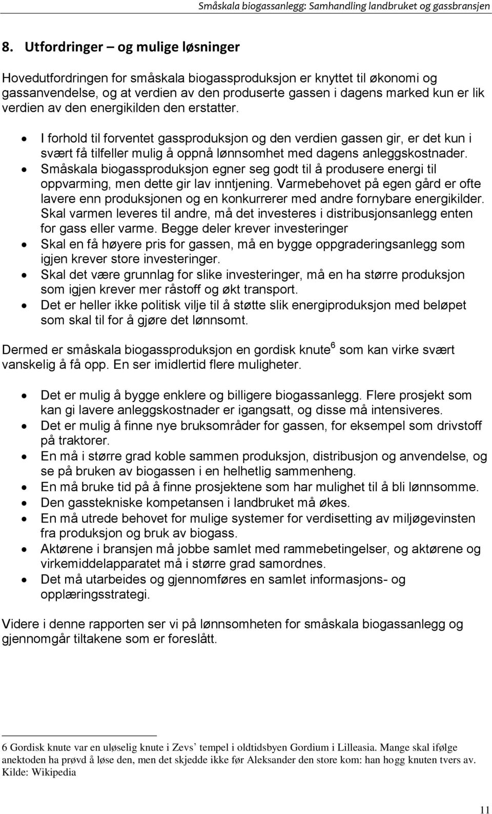 Småskala biogassproduksjon egner seg godt til å produsere energi til oppvarming, men dette gir lav inntjening.