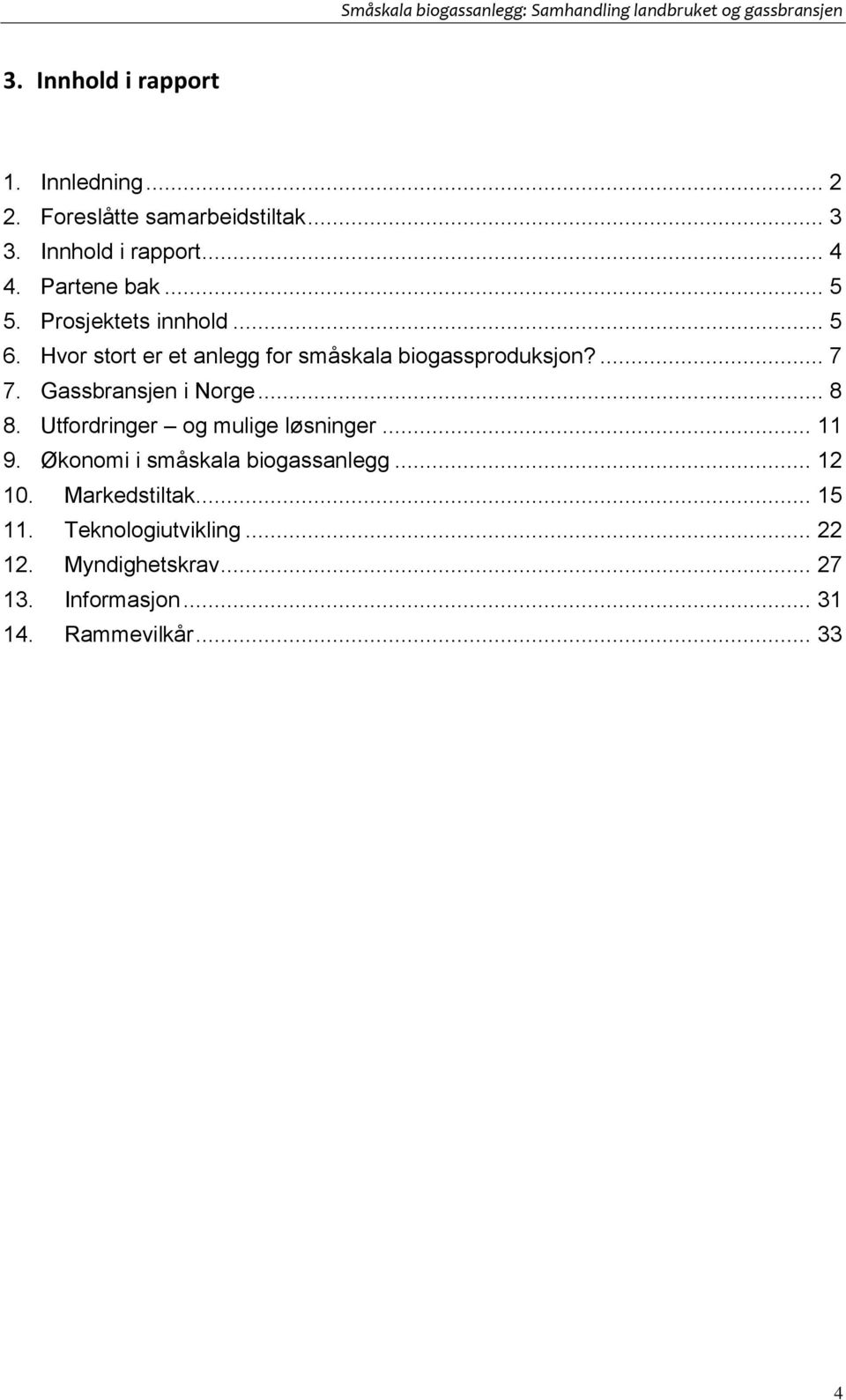 Gassbransjen i Norge... 8 8. Utfordringer og mulige løsninger... 11 9. Økonomi i småskala biogassanlegg... 12 10.