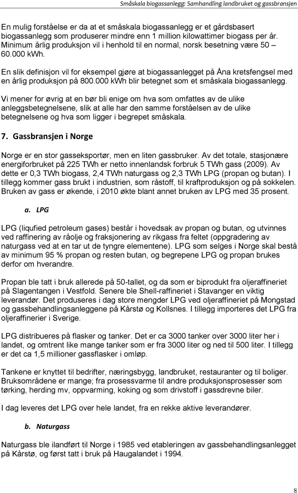 En slik definisjon vil for eksempel gjøre at biogassanlegget på Åna kretsfengsel med en årlig produksjon på 800.000 kwh blir betegnet som et småskala biogassanlegg.