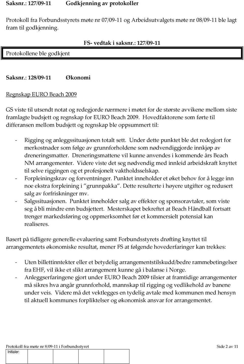 : 128/09-11 Økonomi Regnskap EURO Beach 2009 GS viste til utsendt notat og redegjorde nærmere i møtet for de største avvikene mellom siste framlagte budsjett og regnskap for EURO Beach 2009.