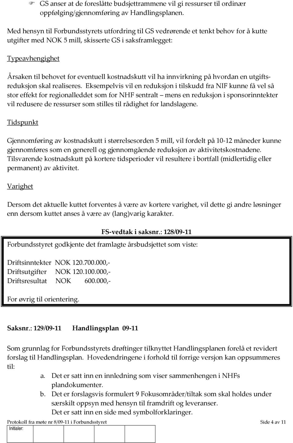 kostnadskutt vil ha innvirkning på hvordan en utgiftsreduksjon skal realiseres.