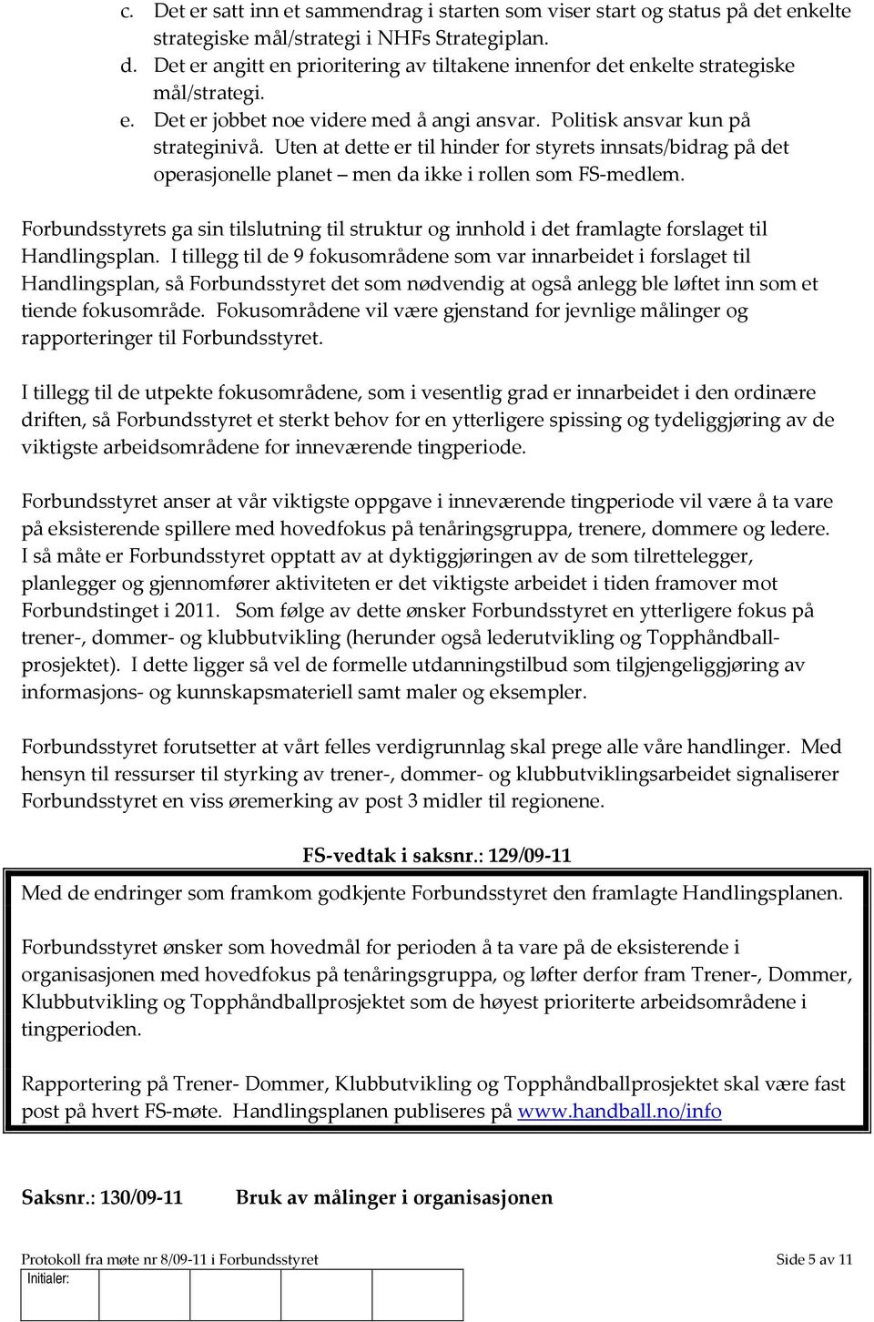 Uten at dette er til hinder for styrets innsats/bidrag på det operasjonelle planet men da ikke i rollen som FS-medlem.