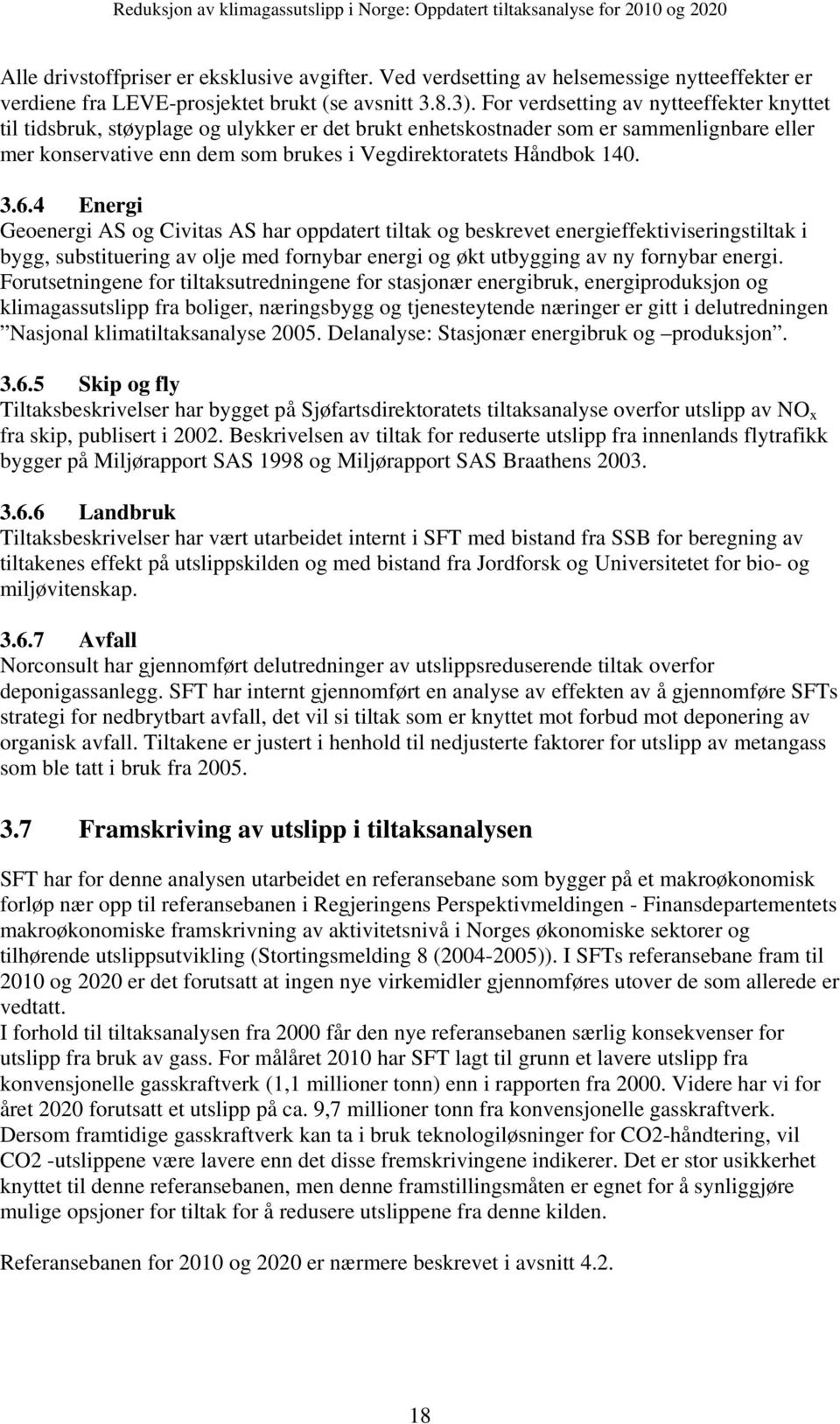 3.6.4 Energi Geoenergi AS og Civitas AS har oppdatert tiltak og beskrevet energieffektiviseringstiltak i bygg, substituering av olje med fornybar energi og økt utbygging av ny fornybar energi.