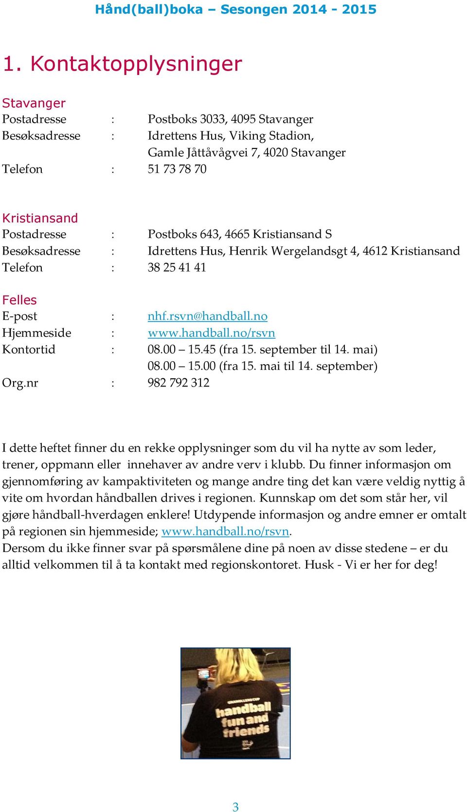 handball.no/rsvn Kontortid : 08.00 15.45 (fra 15. september til 14. mai) 08.00 15.00 (fra 15. mai til 14. september) Org.