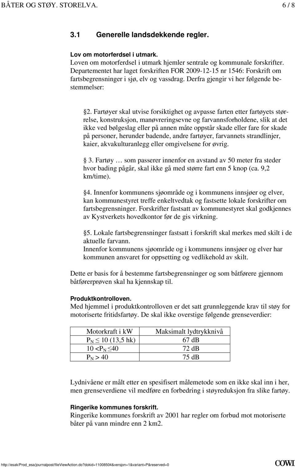 konstruksjon, manøvreringsevne og farvannsforholdene, slik at det ikke ved bølgeslag eller på annen måte oppstår skade eller fare for skade på personer, herunder badende, andre fartøyer, farvannets