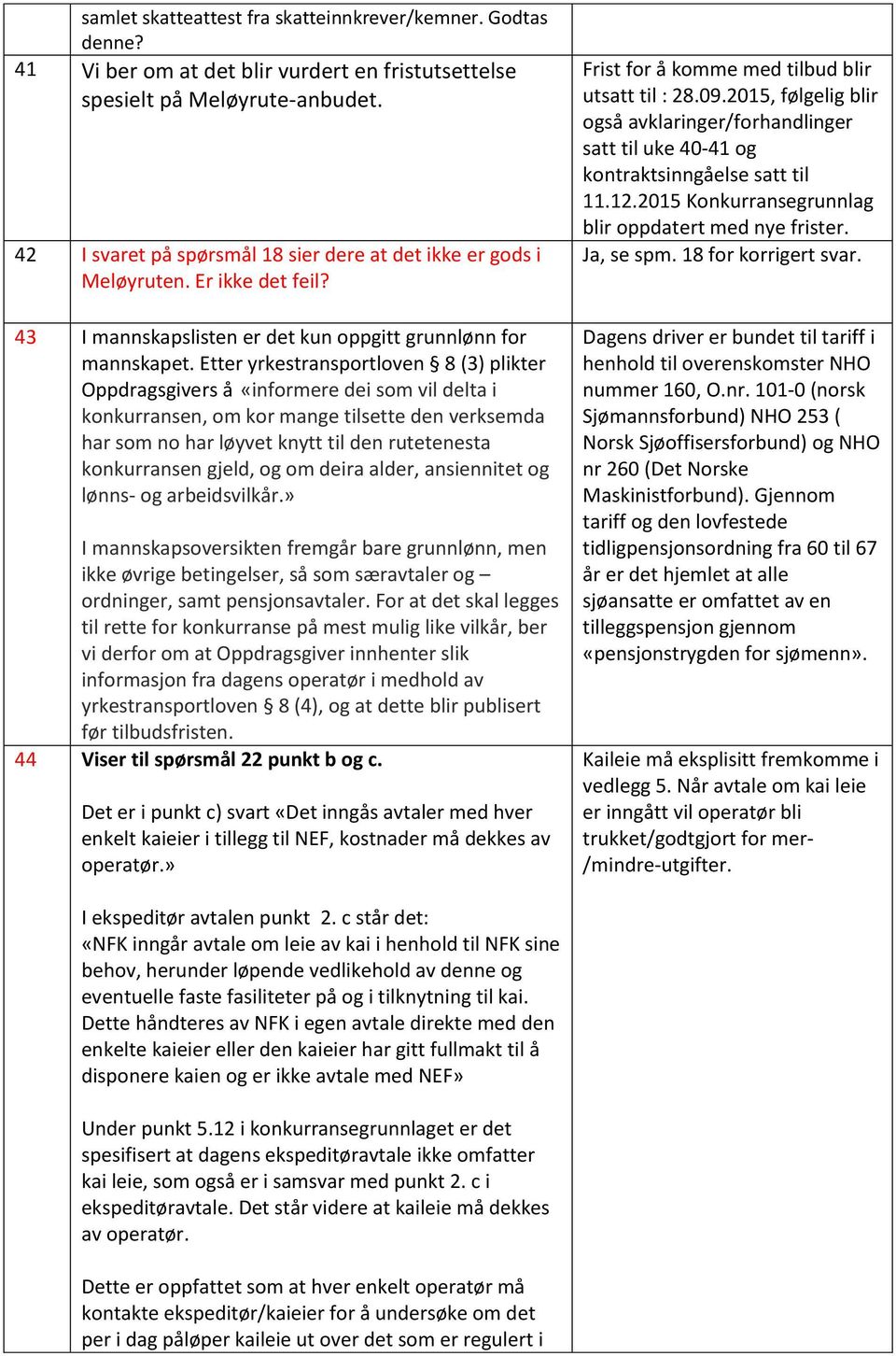 Etter yrkestransportloven 8 (3) plikter Oppdragsgivers å «informere dei som vil delta i konkurransen, om kor mange tilsette den verksemda har som no har løyvet knytt til den rutetenesta konkurransen