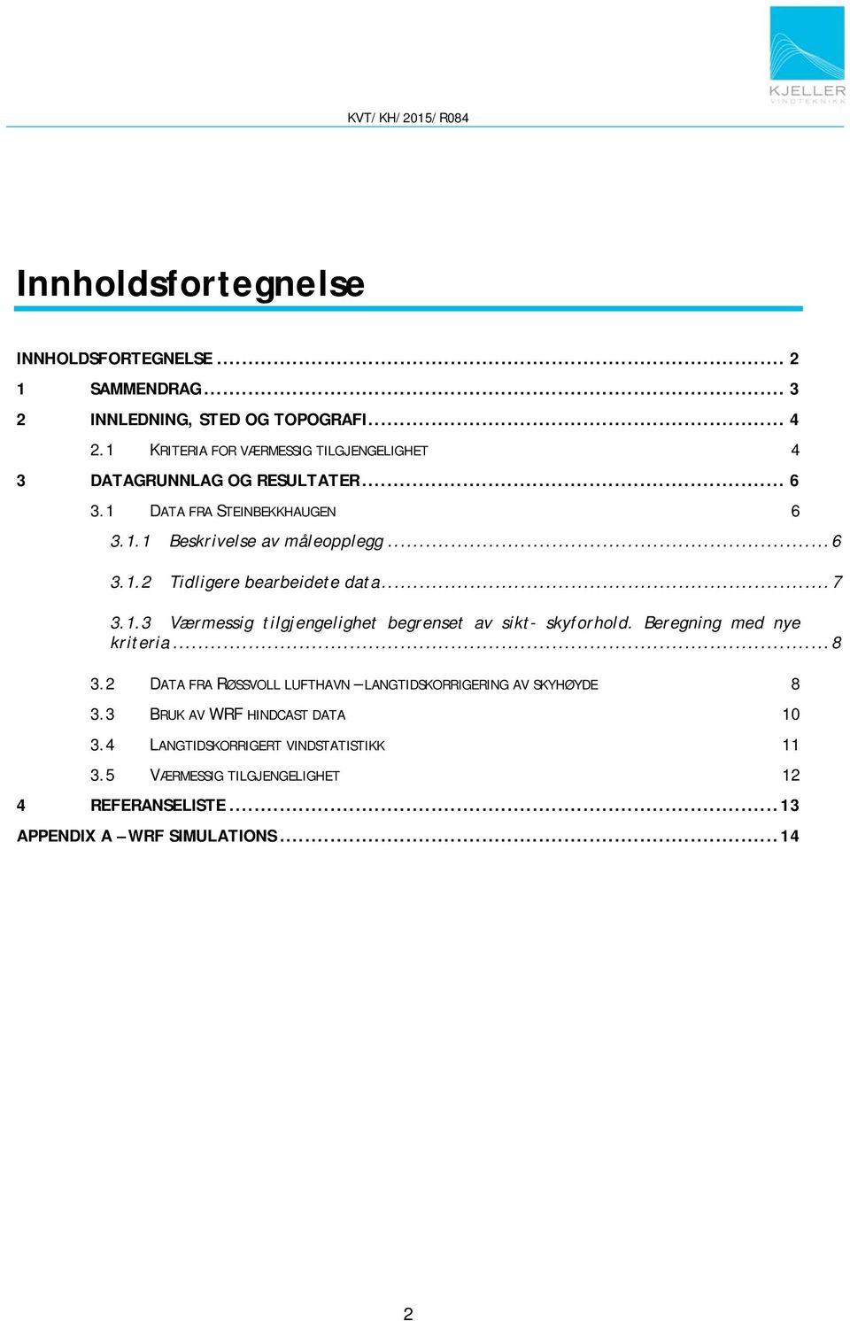 .. 7 3.1.3 Værmessig tilgjengelighet begrenset av sikt- skyforhold. Beregning med nye kriteria... 8 3.