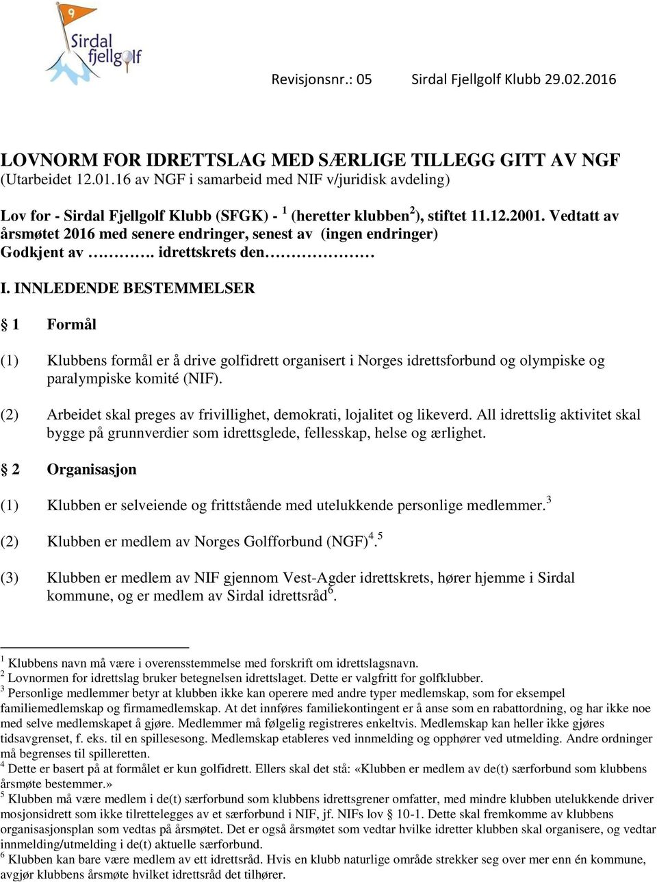 INNLEDENDE BESTEMMELSER 1 Formål (1) Klubbens formål er å drive golfidrett organisert i Norges idrettsforbund og olympiske og paralympiske komité (NIF).