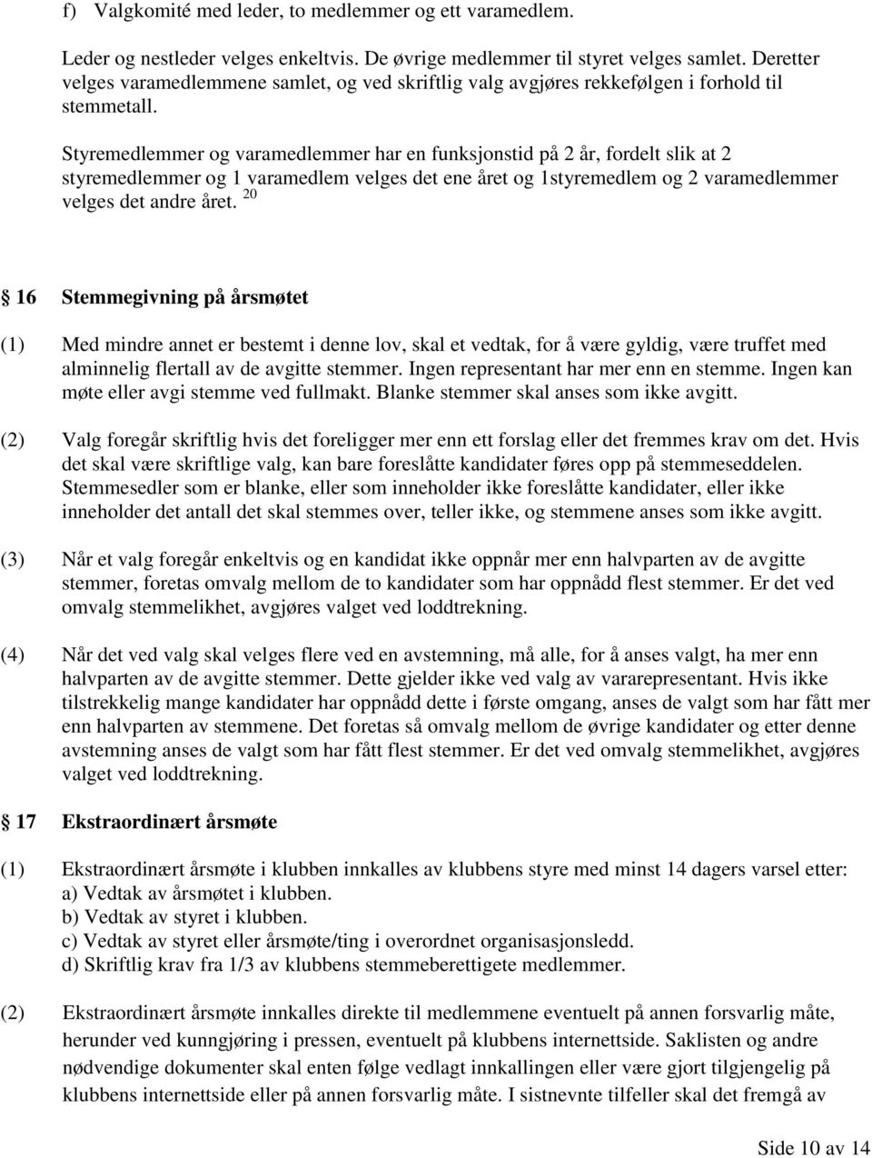 Styremedlemmer og varamedlemmer har en funksjonstid på 2 år, fordelt slik at 2 styremedlemmer og 1 varamedlem velges det ene året og 1styremedlem og 2 varamedlemmer velges det andre året.