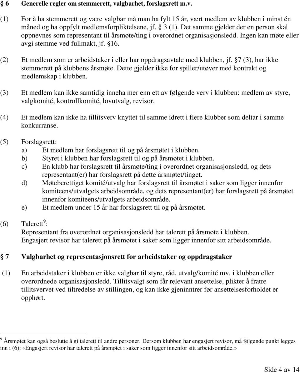 (2) Et medlem som er arbeidstaker i eller har oppdragsavtale med klubben, jf. 7 (3), har ikke stemmerett på klubbens årsmøte.