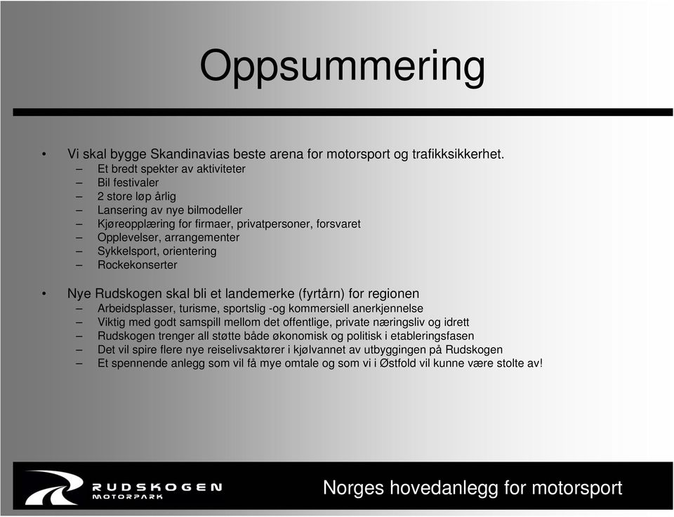 orientering Rockekonserter Nye Rudskogen skal bli et landemerke (fyrtårn) for regionen Arbeidsplasser, turisme, sportslig -og kommersiell anerkjennelse Viktig med godt samspill mellom det