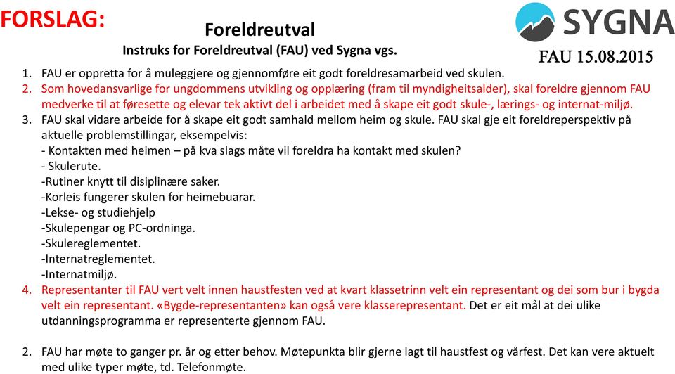 skule-, lærings- og internat-miljø. 3. FAU skal vidare arbeide for å skape eit godt samhald mellom heim og skule.