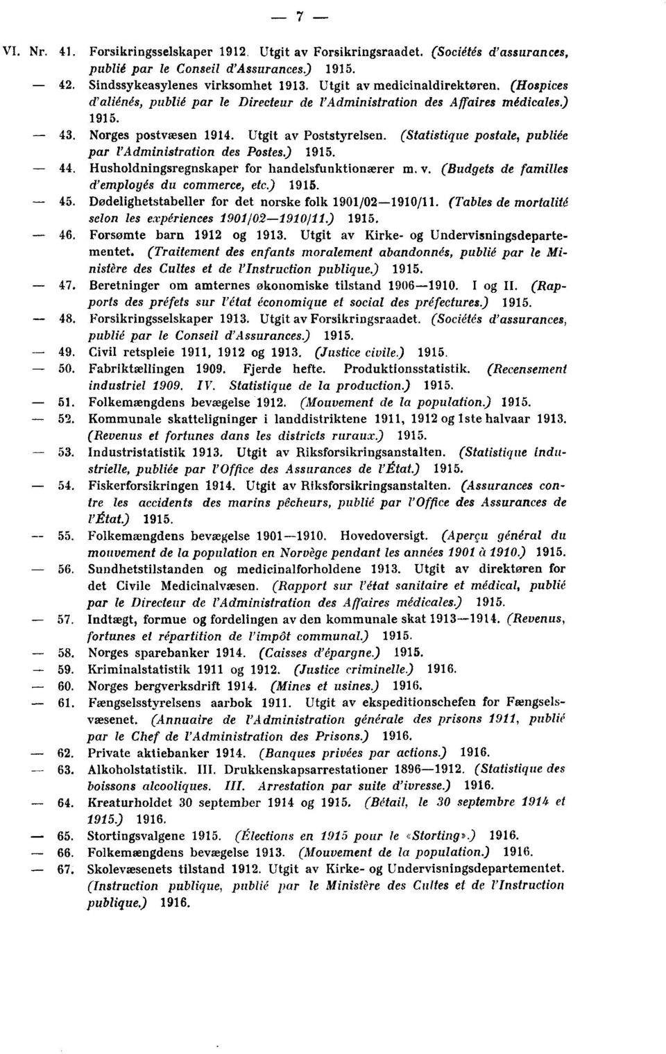 (Statistique postale, publiée par l'administration des Postes.) 1915. - 44. Husholdningsregnskaper for handelsfunktionærer m. v. (Budgets de familles d'employés du commerce, etc.) 1915. - 45.