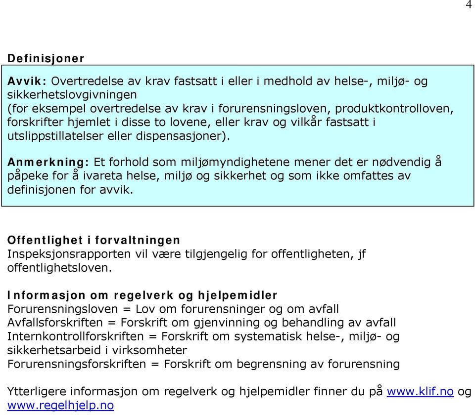 Anmerkning: Et forhold som miljømyndighetene mener det er nødvendig å påpeke for å ivareta helse, miljø og sikkerhet og som ikke omfattes av definisjonen for avvik.
