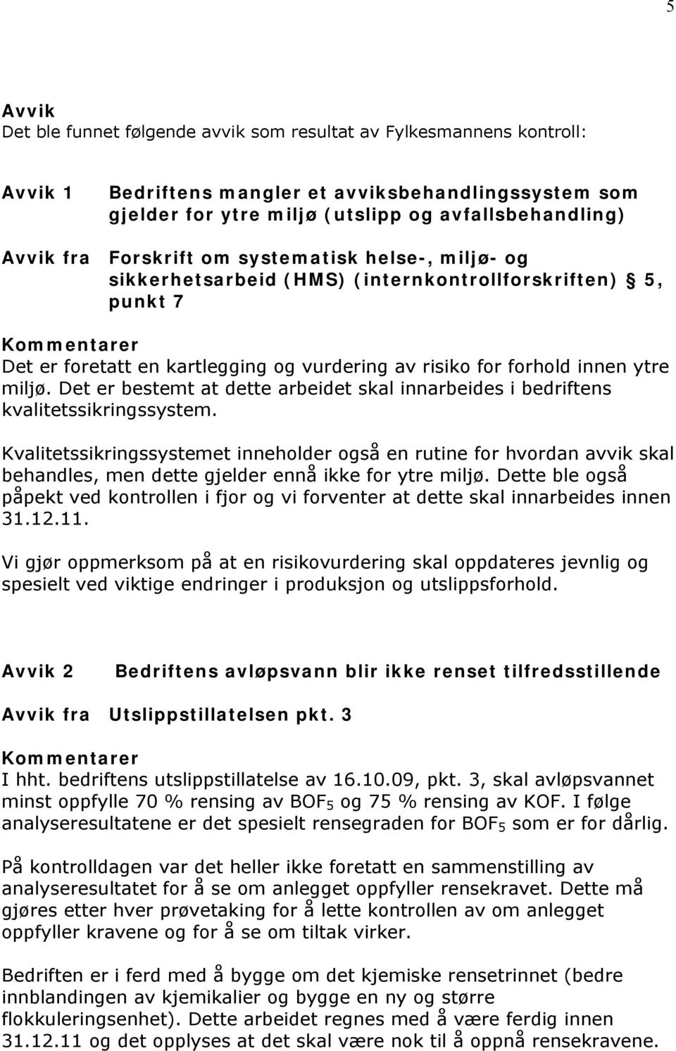 Det er bestemt at dette arbeidet skal innarbeides i bedriftens kvalitetssikringssystem.