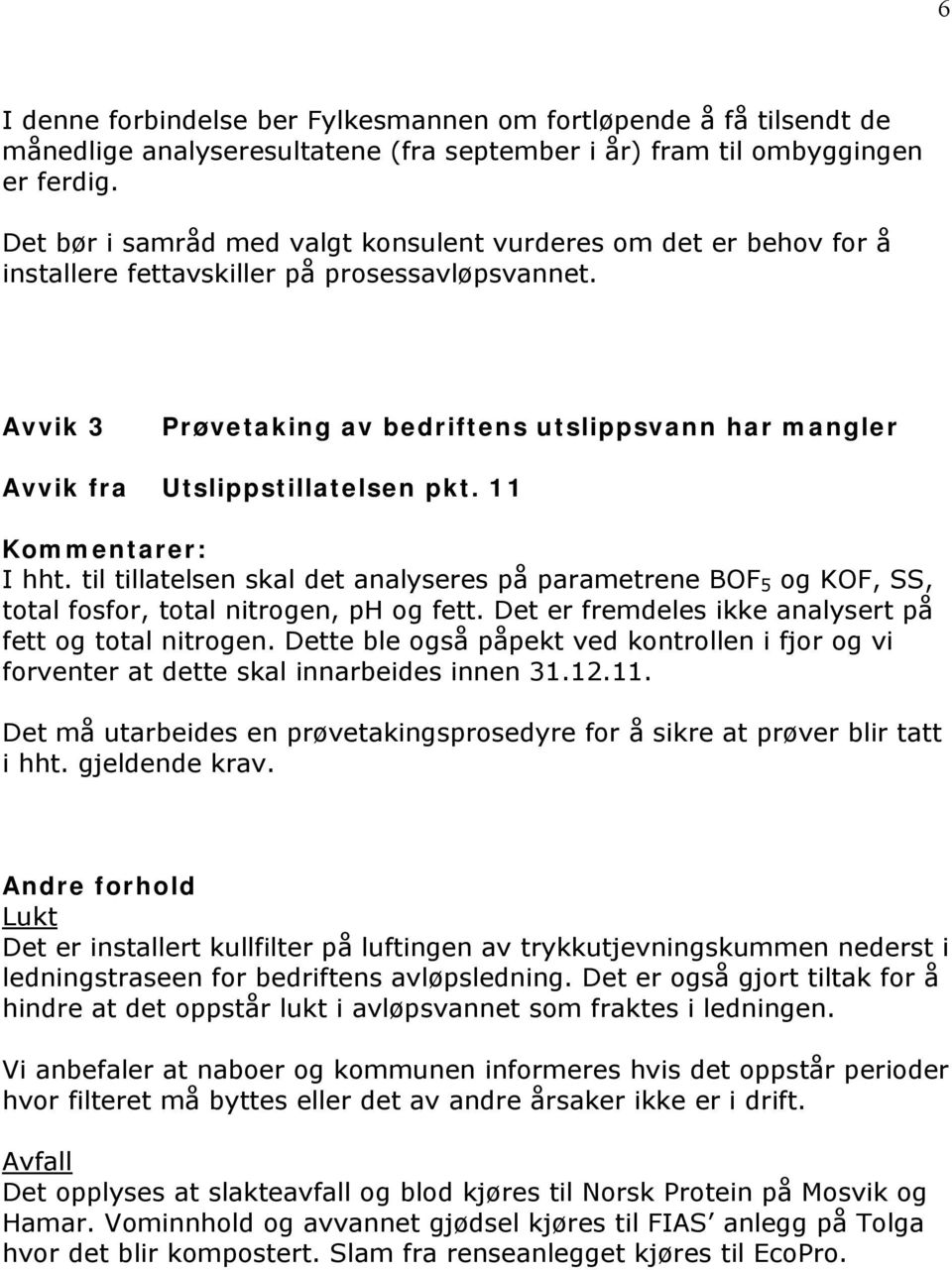 Avvik 3 Prøvetaking av bedriftens utslippsvann har mangler Avvik fra Utslippstillatelsen pkt. 11 Kommentarer: I hht.